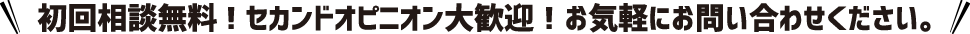 初回相談無料!セカンドオピニオン大歓迎！お気軽にお問い合わせください。