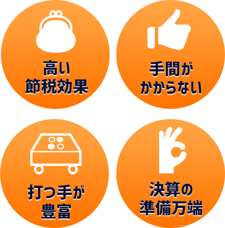 ●高い節税効果●手間がかからない●打つ手が豊富●決算の準備万端